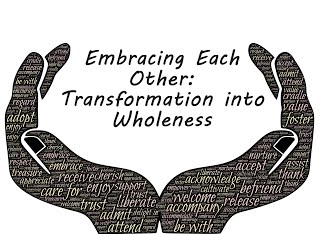 Hands encircle the words "Embracing Each Other: Transformation into Wholeness"